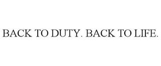 BACK TO DUTY. BACK TO LIFE. trademark