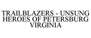 TRAILBLAZERS - UNSUNG HEROES OF PETERSBURG VIRGINIA trademark