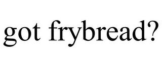 GOT FRYBREAD? trademark