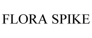 FLORA SPIKE trademark