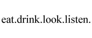 EAT.DRINK.LOOK.LISTEN. trademark