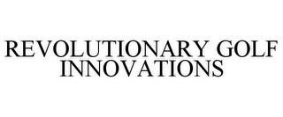 REVOLUTIONARY GOLF INNOVATIONS trademark