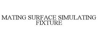 MATING SURFACE SIMULATING FIXTURE trademark