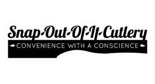 SNAP OUT OF IT CUTLERY CONVENIENCE WITH A CONSCIENCE trademark