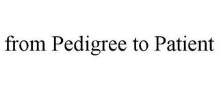 FROM PEDIGREE TO PATIENT trademark