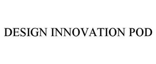 DESIGN INNOVATION POD trademark