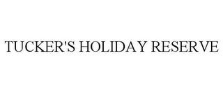 TUCKER'S HOLIDAY RESERVE trademark