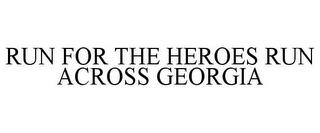 RUN FOR THE HEROES RUN ACROSS GEORGIA trademark