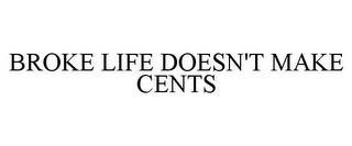 BROKE LIFE DOESN'T MAKE CENTS trademark