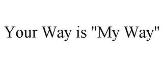 YOUR WAY IS "MY WAY" trademark