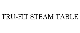 TRU-FIT STEAM TABLE trademark