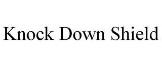 KNOCK DOWN SHIELD trademark