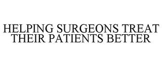 HELPING SURGEONS TREAT THEIR PATIENTS BETTER trademark