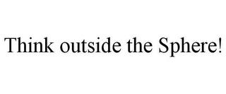 THINK OUTSIDE THE SPHERE! trademark