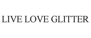 LIVE LOVE GLITTER trademark