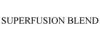 SUPERFUSION BLEND trademark