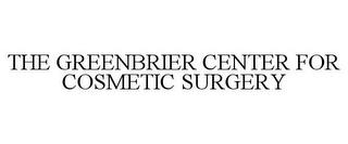 THE GREENBRIER CENTER FOR COSMETIC SURGERY trademark