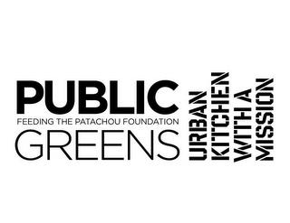 PUBLIC GREENS FEEDING THE PATACHOU FOUNDATION URBAN KITCHEN WITH A MISSION trademark