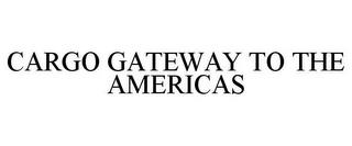 CARGO GATEWAY TO THE AMERICAS trademark