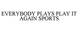 EVERYBODY PLAYS PLAY IT AGAIN SPORTS trademark