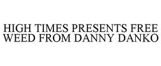 HIGH TIMES PRESENTS FREE WEED FROM DANNY DANKO trademark