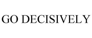 GO DECISIVELY trademark