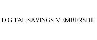 DIGITAL SAVINGS MEMBERSHIP trademark