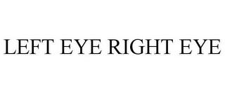 LEFT EYE RIGHT EYE trademark