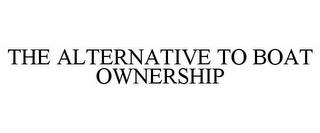 THE ALTERNATIVE TO BOAT OWNERSHIP trademark