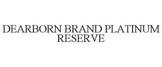 DEARBORN BRAND PLATINUM RESERVE trademark