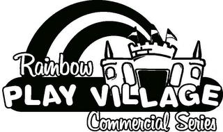 RAINBOW PLAY VILLAGE COMMERCIAL SERIES trademark