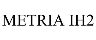 METRIA IH2 trademark