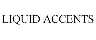 LIQUID ACCENTS trademark