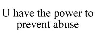 U HAVE THE POWER TO PREVENT ABUSE trademark