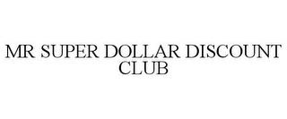 MR SUPER DOLLAR DISCOUNT CLUB trademark