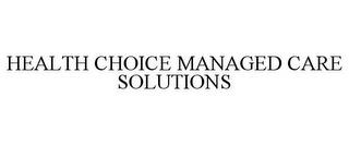 HEALTH CHOICE MANAGED CARE SOLUTIONS trademark