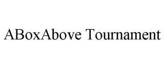 ABOXABOVE TOURNAMENT trademark