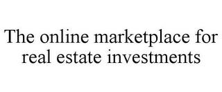 THE ONLINE MARKETPLACE FOR REAL ESTATE INVESTMENTS trademark