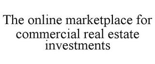 THE ONLINE MARKETPLACE FOR COMMERCIAL REAL ESTATE INVESTMENTS trademark