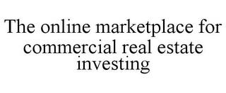 THE ONLINE MARKETPLACE FOR COMMERCIAL REAL ESTATE INVESTING trademark