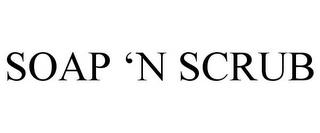 SOAP 'N SCRUB trademark