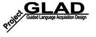 PROJECT GLAD GUIDED LANGUAGE ACQUISITION DESIGN trademark