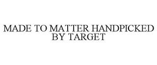 MADE TO MATTER HANDPICKED BY TARGET trademark