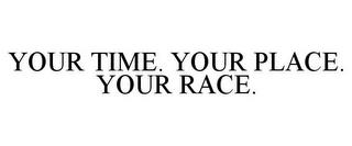 YOUR TIME. YOUR PLACE. YOUR RACE. trademark