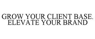 GROW YOUR CLIENT BASE. ELEVATE YOUR BRAND trademark