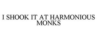 I SHOOK IT AT HARMONIOUS MONKS trademark