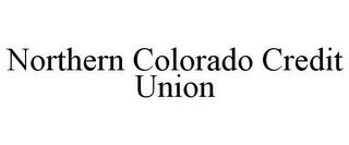 NORTHERN COLORADO CREDIT UNION trademark