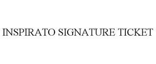 INSPIRATO SIGNATURE TICKET trademark