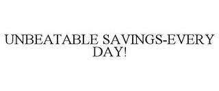 UNBEATABLE SAVINGS-EVERY DAY! trademark