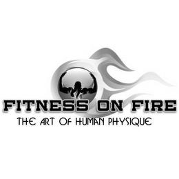 FITNESS ON FIRE THE ART OF HUMAN PHYSIQUE trademark